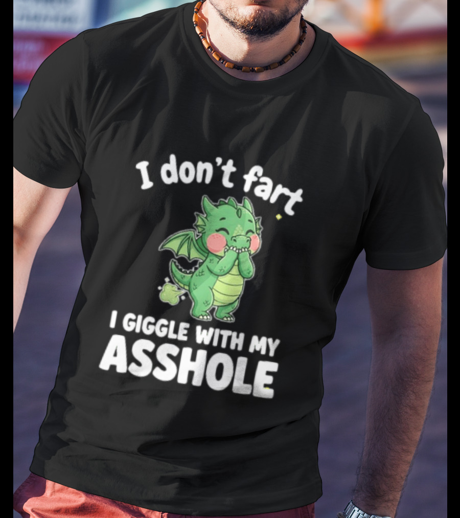 Dragon Humor I Don't Fart I Giggle With My Asshole T-Shirt