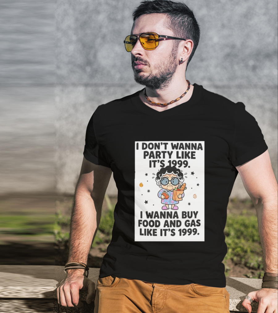Grandma I Don't Wanna Party Like It's 1999 I Wanna Buy Food And Gas Like It's 1999 T-Shirt