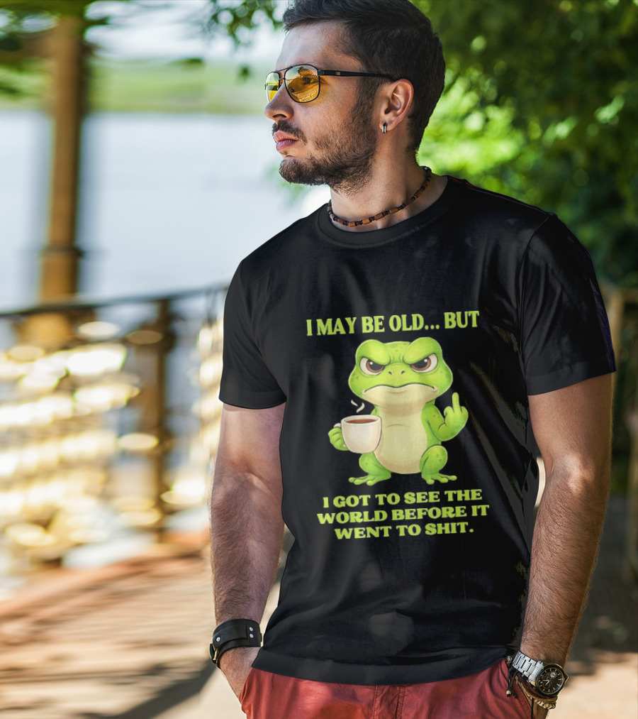 Grumpy Toad Drinking Coffee I May Be Old But Got To See The World Before It Went To Shit T-Shirt