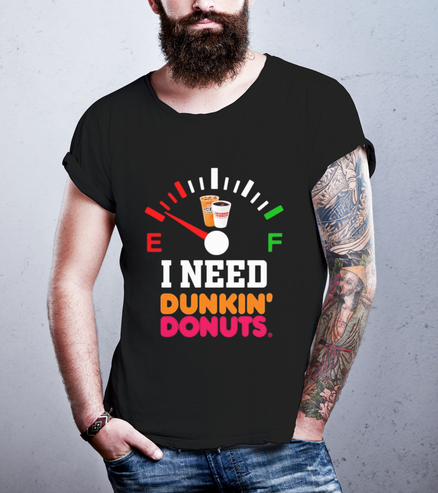I Need Dunkin' Donuts Coffee Fuel Gauge E To F T-Shirt