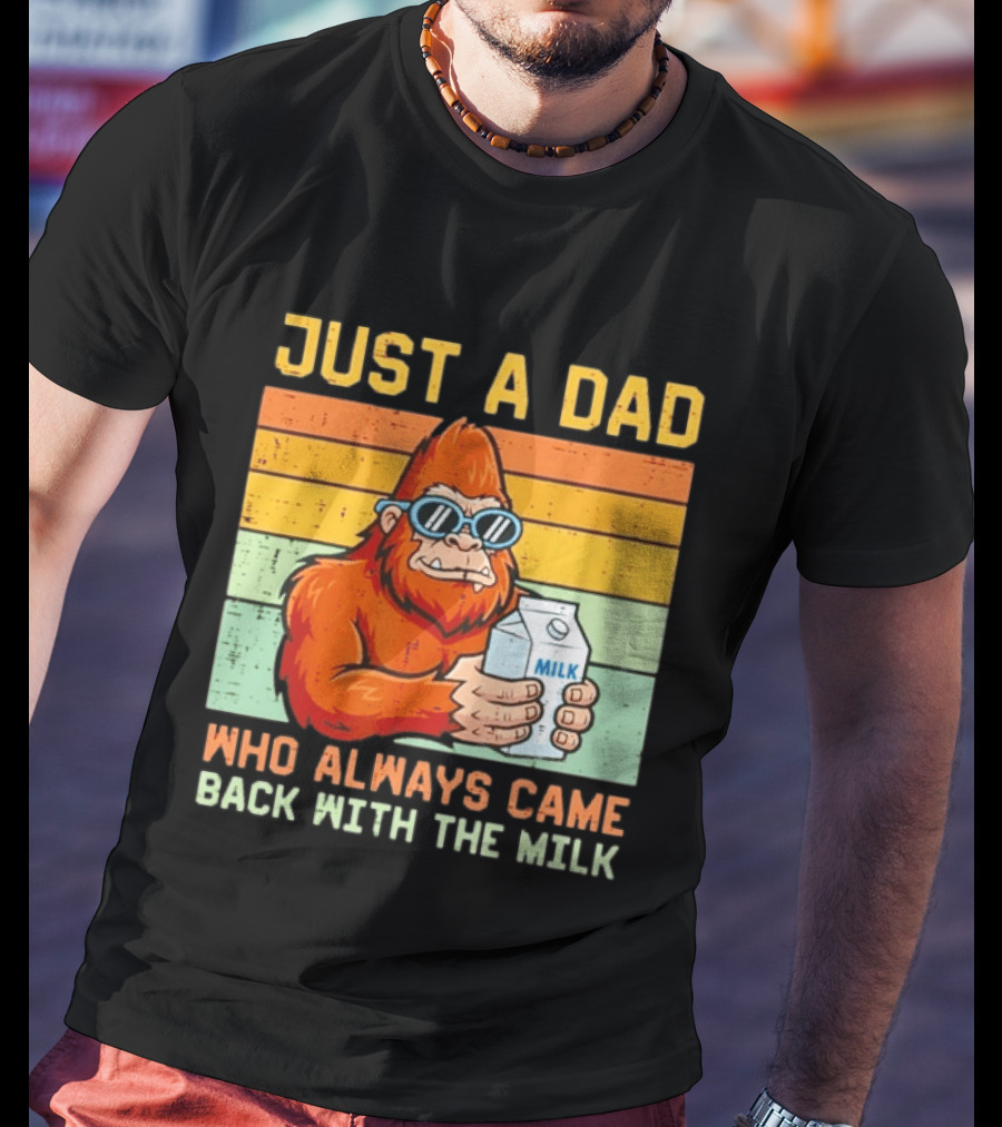 Just A Dad Bigfoot Always Came Back With The Milk T-Shirt
