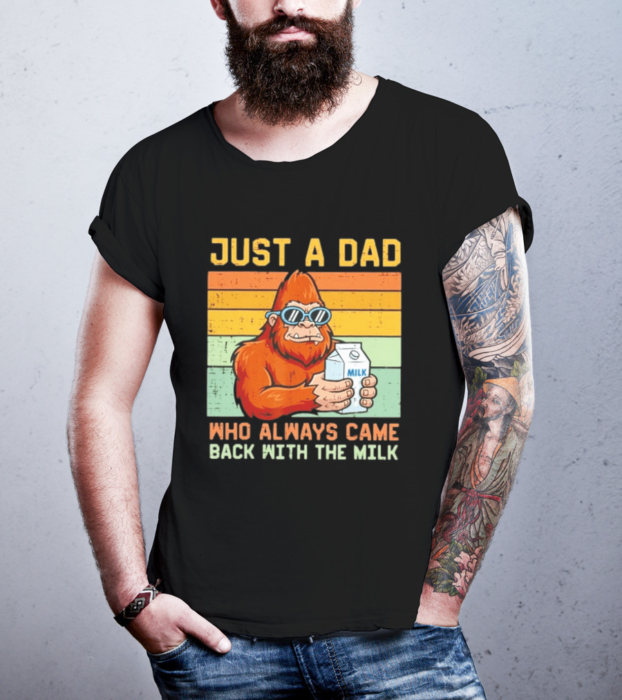 Just A Dad Bigfoot Always Came Back With The Milk T-Shirt