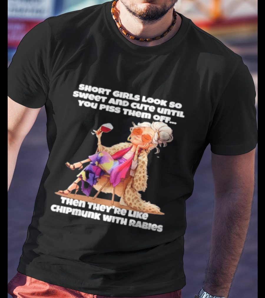 Sweet Short Girls Turn Fierce Like Chipmunks With Rabies T-Shirt