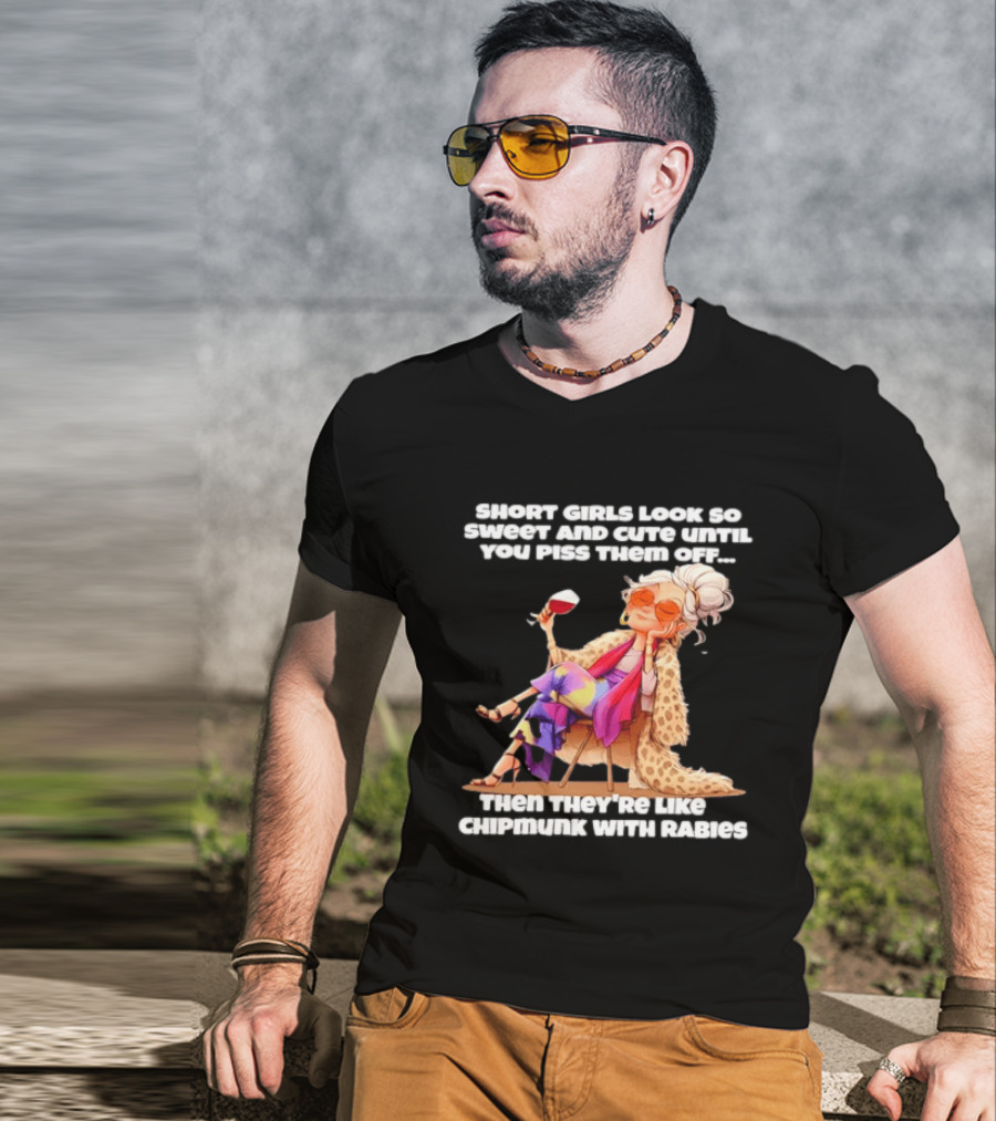 Sweet Short Girls Turn Fierce Like Chipmunks With Rabies T-Shirt