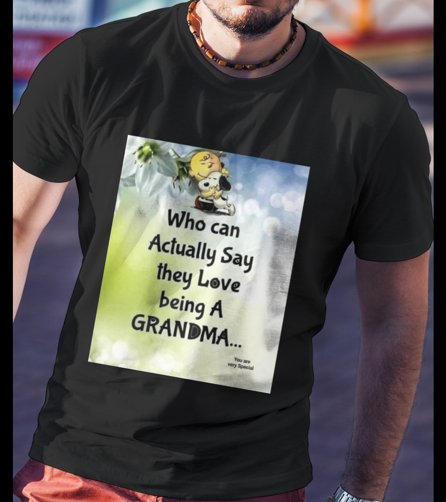 Snoopy Hug Charlie Brown Who Can Actually Say They Love Being A Grandma You Are Very Special T-Shirt
