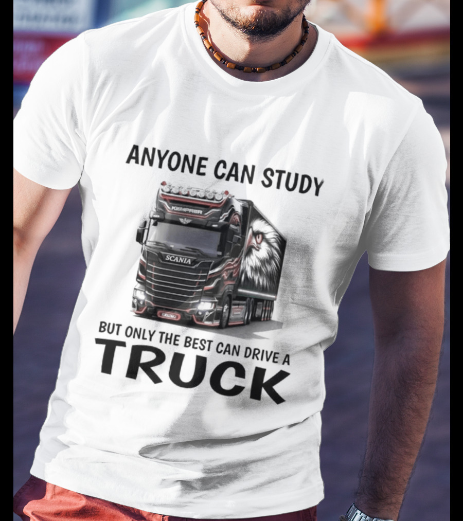 Anyone Can Study But Only The Best Can Drive A Truck T-Shirt