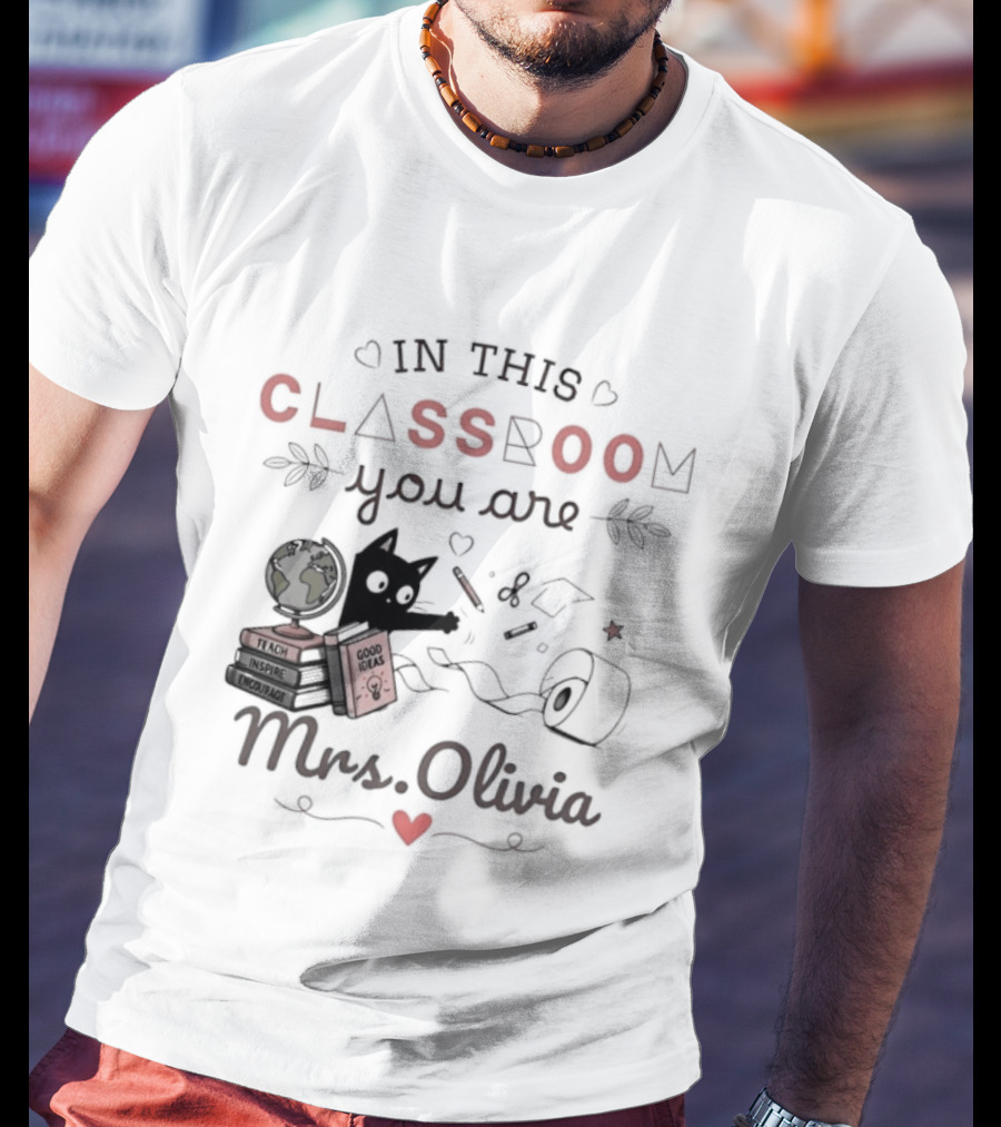 In This Classroom You Are Mrs Olivia With Education Icons And Heart T-Shirt