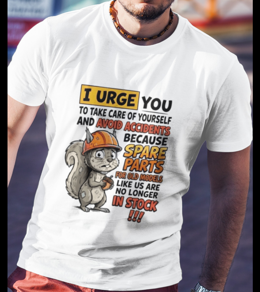 I Urge You To Take Care Of Yourself And Avoid Accidents Because Spare Parts For Old Models Like Us Are No Longer In Stock T-Shirt