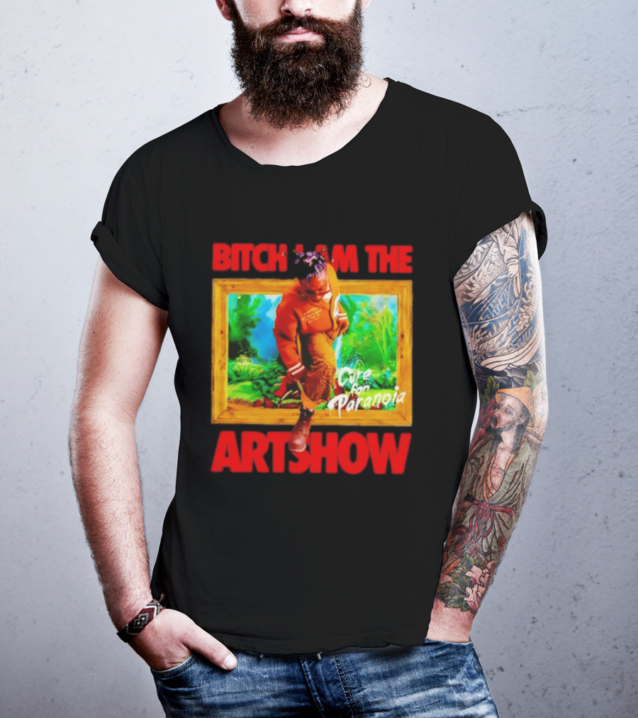 Bitch I Am The Artshow Cure For Paranoia T-Shirt