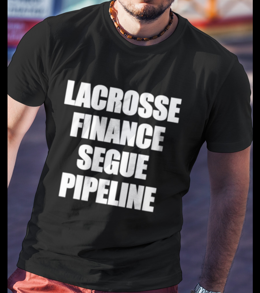 Lacrosse Finance Segue Pipeline For Finance Bros And Lax Players Team T-Shirt
