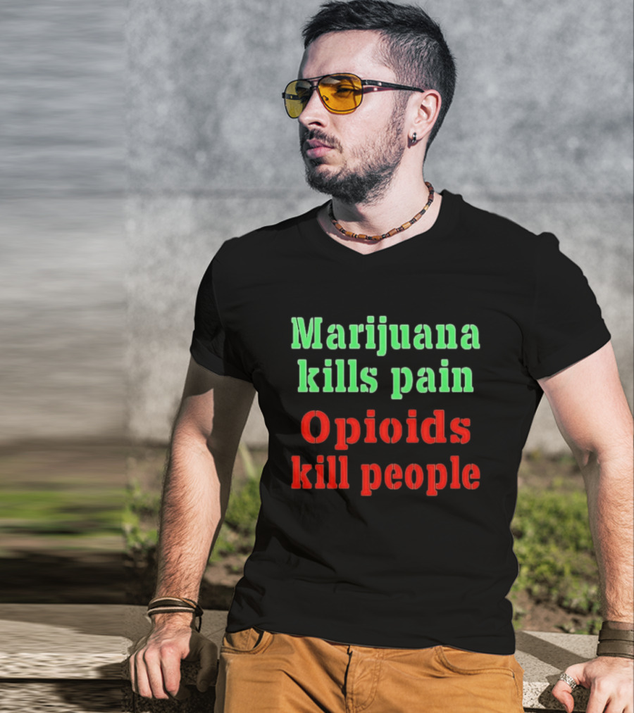 Marijuana Kills Pain Opioids Kill People Bold Green Red T-Shirt