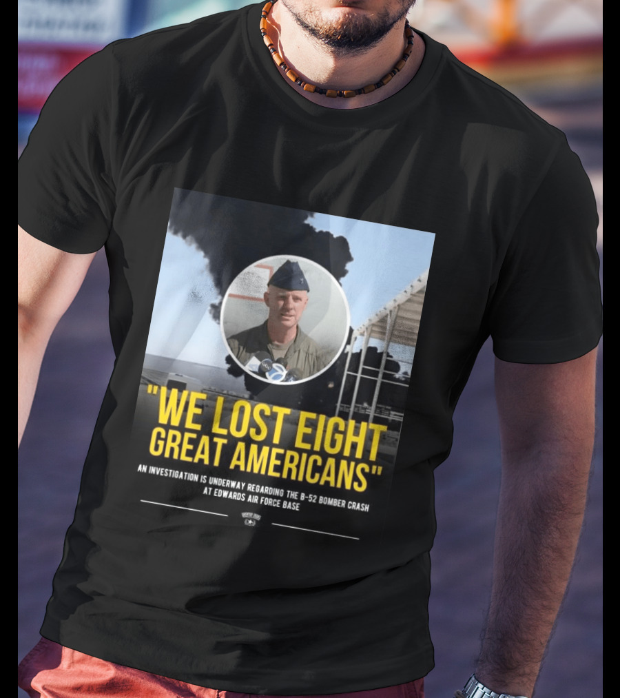 Edwards Air Force Base B 52 Bomber Crash Investigation We Lost Eight Great Americans T-Shirt