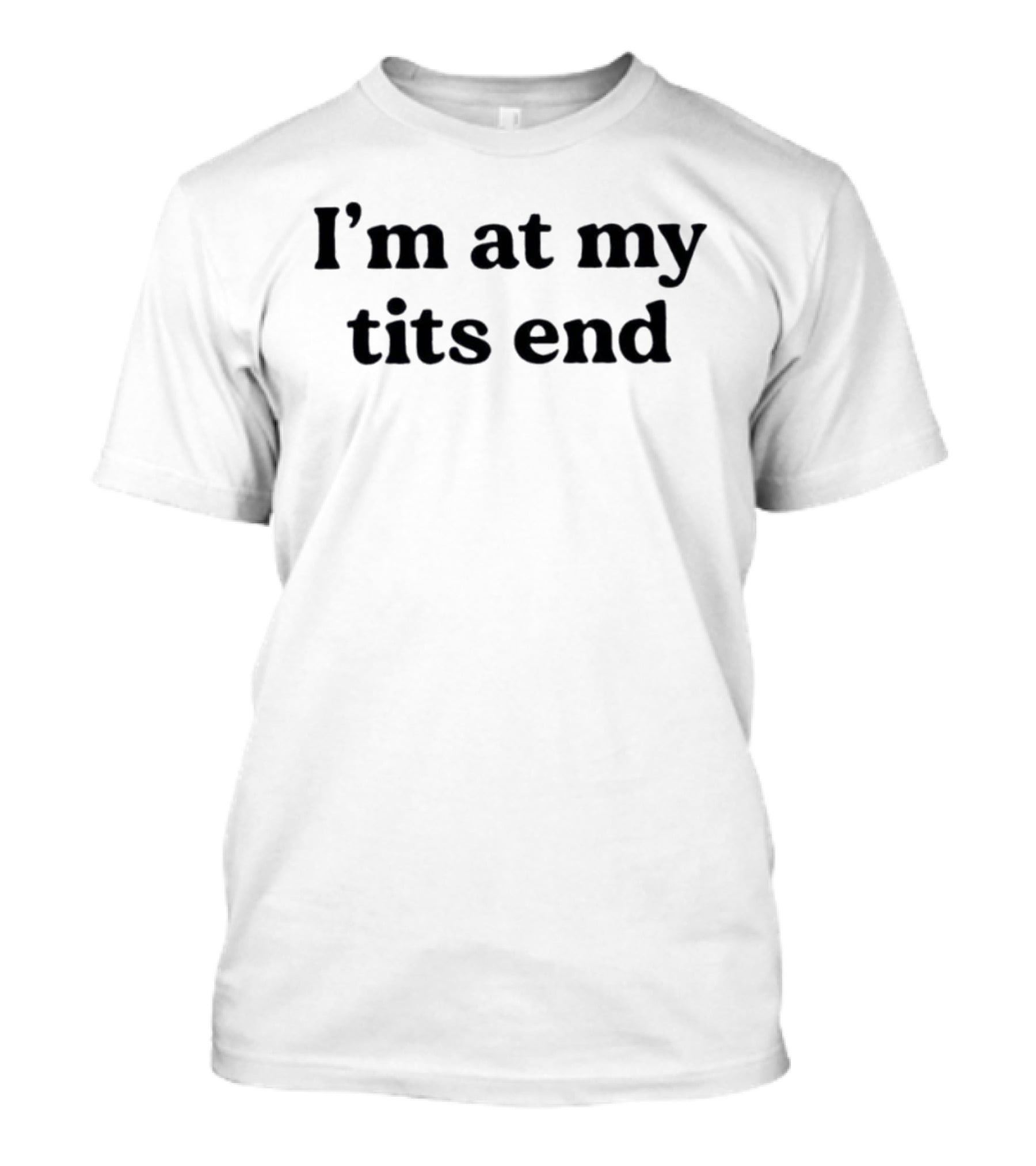 I'm At My Tits End Phrase Humor T-Shirt