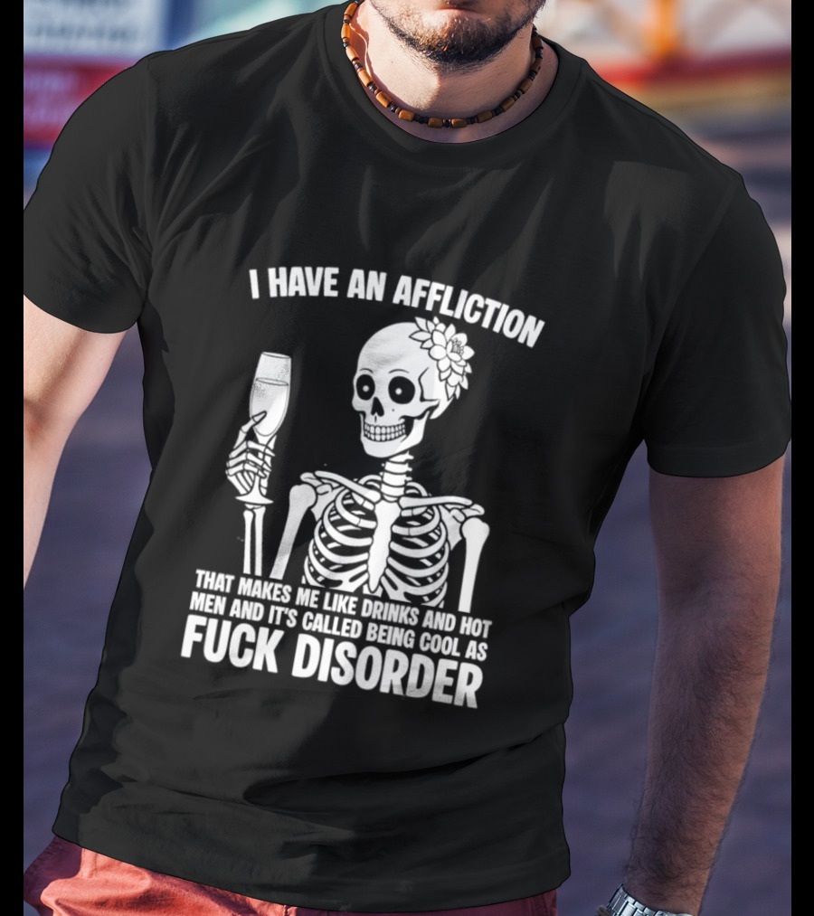 I Have An Affliction Makes Me Like Drinks It's Called Being Cool As Fuck Disorder T-Shirt