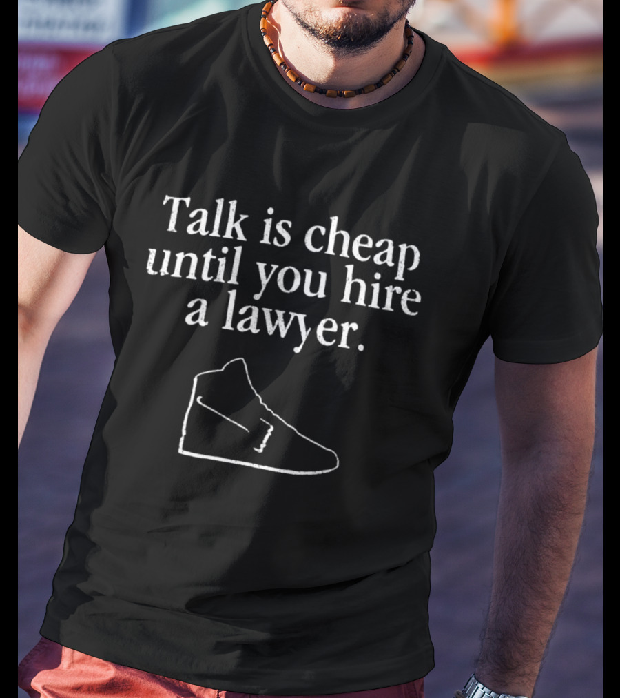 Talk Is Cheap Until You Hire A Lawyer Sneaker T-Shirt