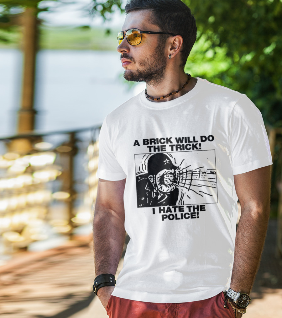 A Brick Will Do The Trick I Hate The Police Protest Message T-Shirt