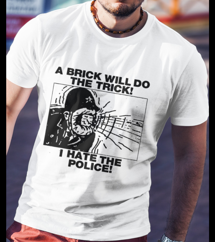 A Brick Will Do The Trick I Hate The Police Protest Message T-Shirt