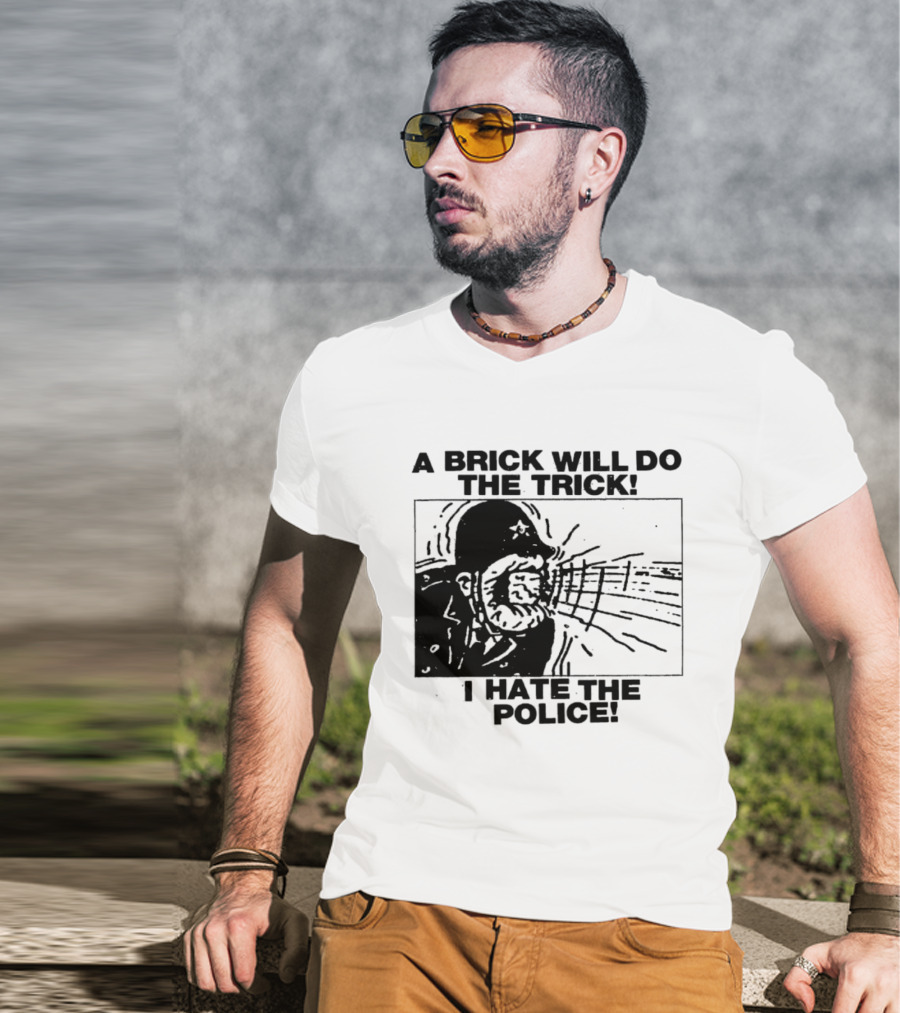 A Brick Will Do The Trick I Hate The Police Protest Message T-Shirt