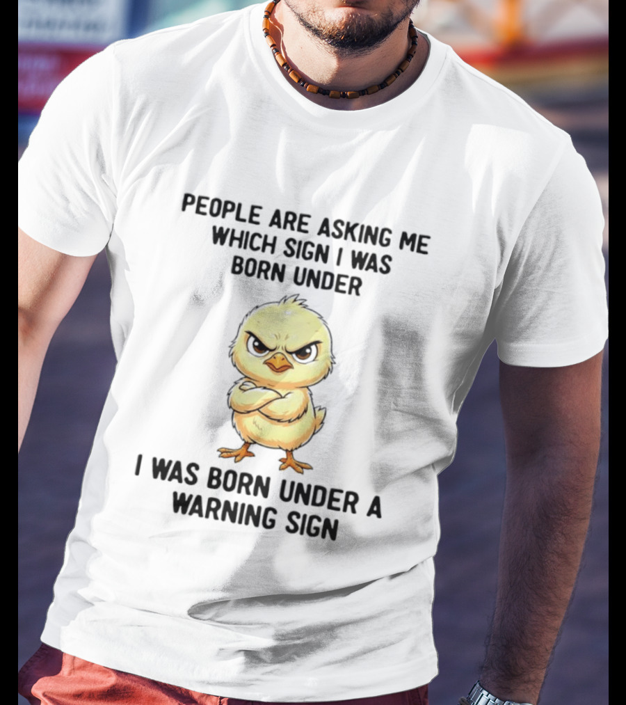 Angry Chick Born Under A Warning Sign People Asking Me Which Sign T-Shirt