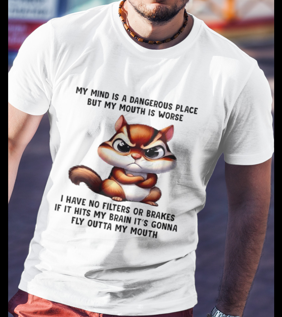 Angry Squirrel My Mind Is A Dangerous Place No Filters Or Brakes Fly Outta My Mouth T-Shirt