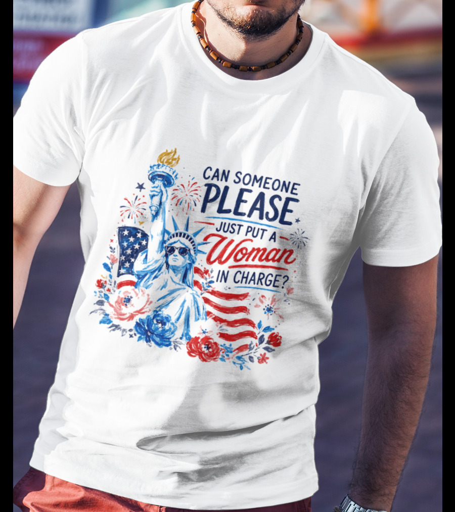 Can Someone Please Just Put A Woman In Charge Statue Of Liberty With Fireworks And Flowers T-Shirt