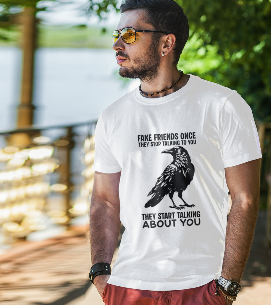 Fake Friends Once They Stop Talking To You They Start Talking About You Raven T-Shirt