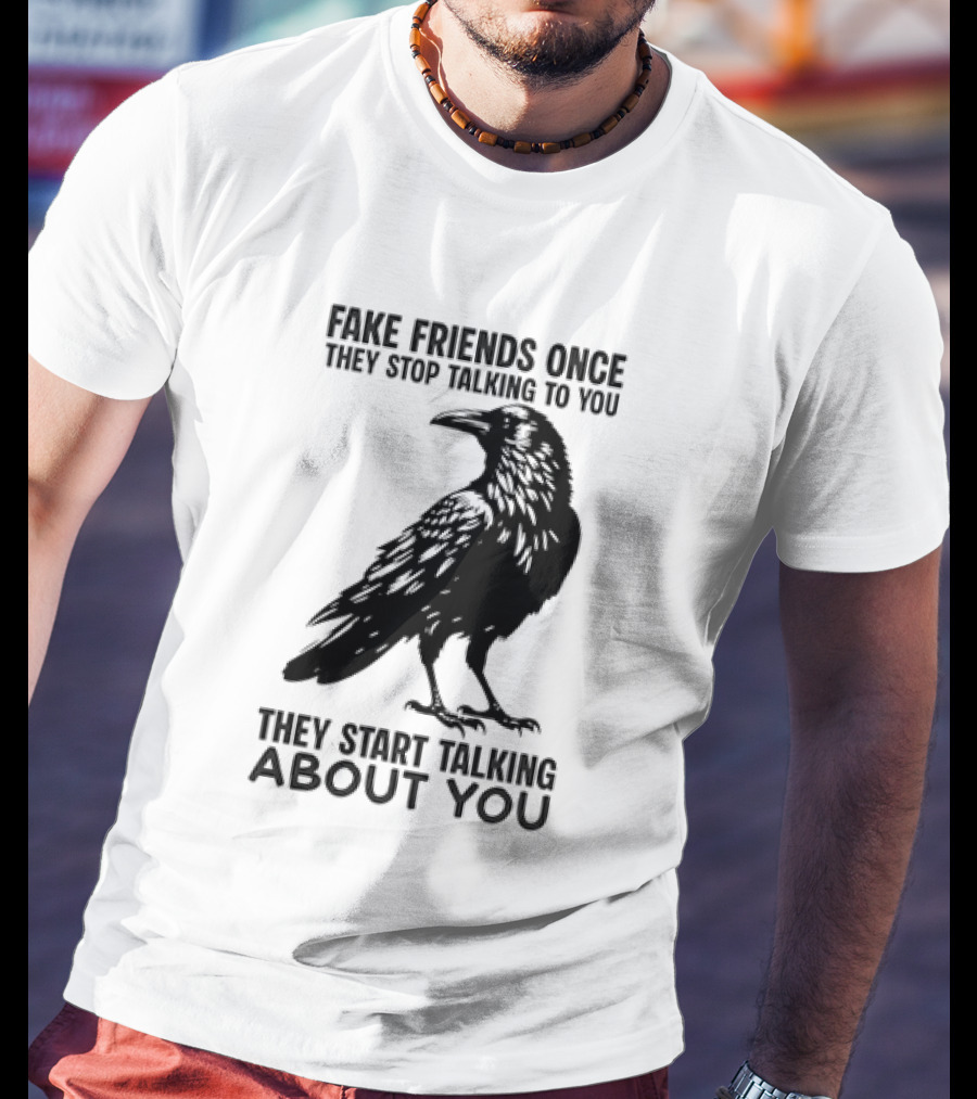 Fake Friends Once They Stop Talking To You They Start Talking About You Raven T-Shirt