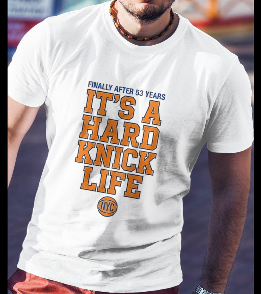 New York Knicks NBA Basketball Finally After 53 Years It's A Hard Knick Life NYC T-Shirt
