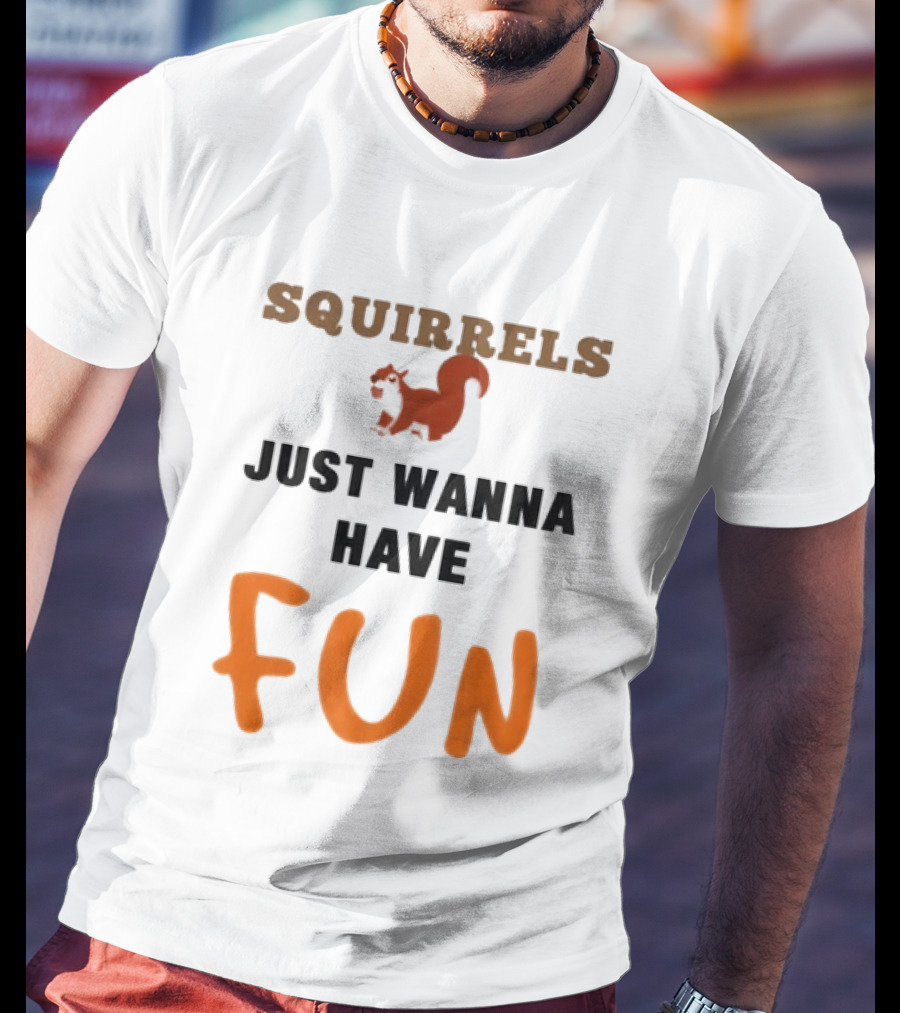 Squirrels Just Wanna Have Fun Squirrel Playful Humor T-Shirt