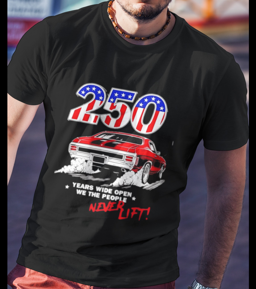 Patriotic Muscle Car 250 Years Wide Open We The People Never Lift T-Shirt