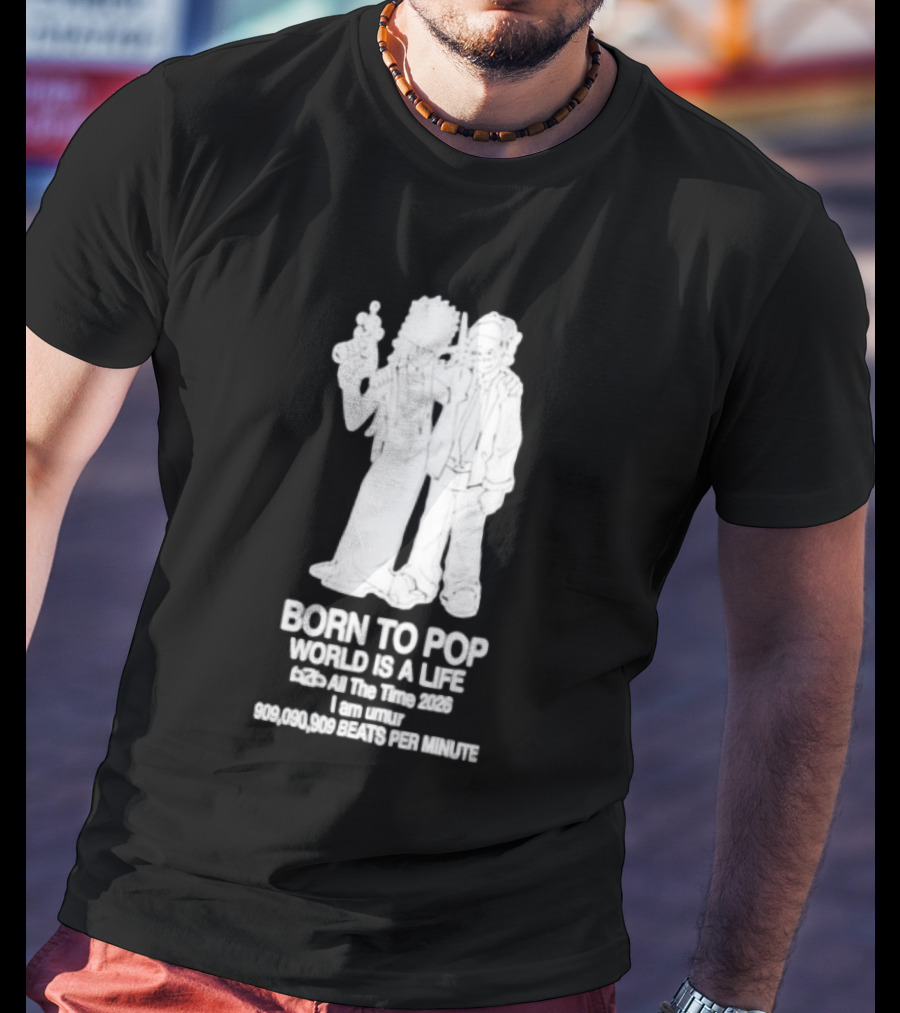 Born To Pop World Is A Life All The Time 2026 I Am Umur 909090909 Beats Per Minute T-Shirt