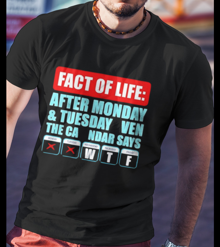Fact Of Life After Monday And Tuesday Calendar Says WTF T-Shirt