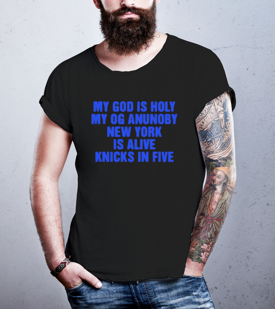 My God Is Holy Og Anunoby New York Is Alive Knicks In Five T-Shirt