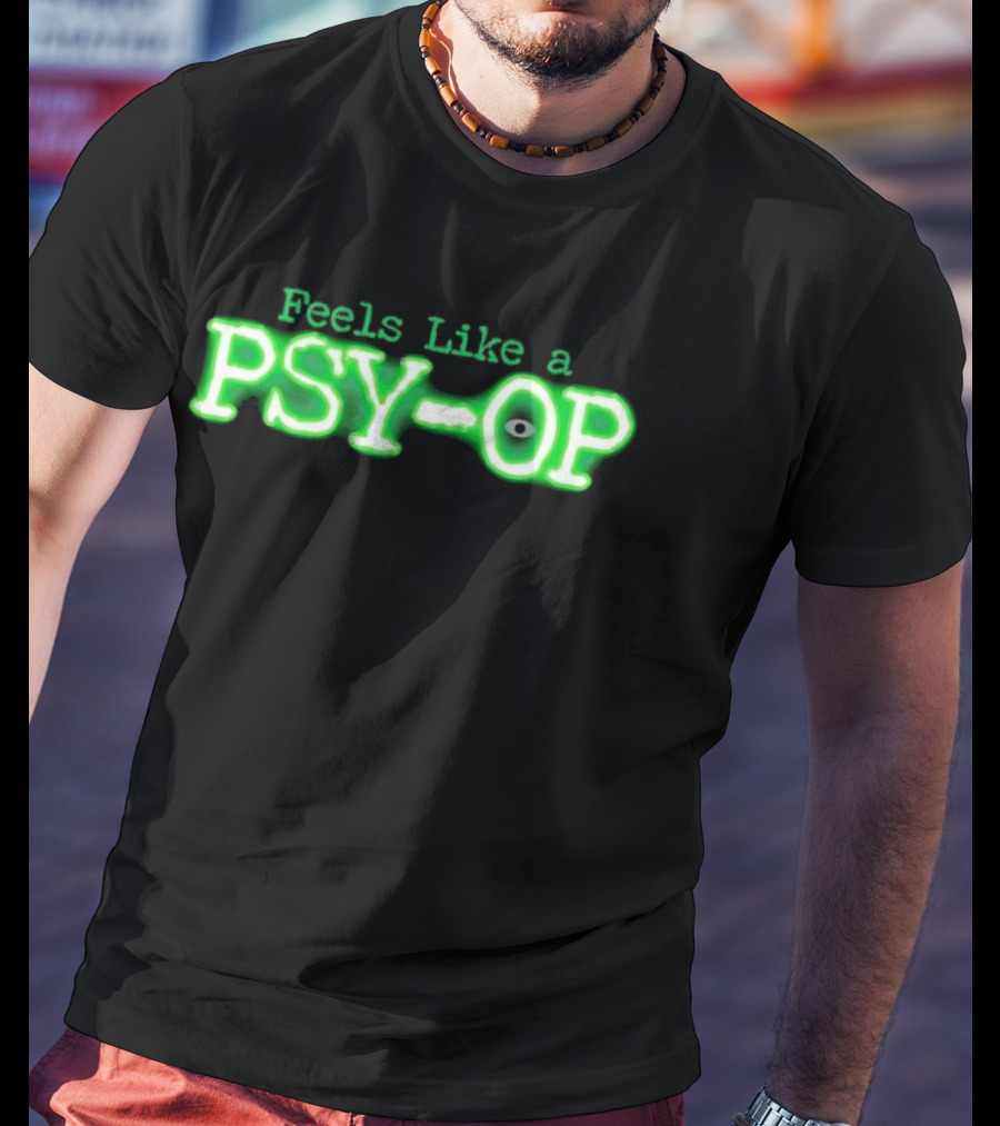 Feels Like A PSY OP Conspiracy Theory Meme T-Shirt