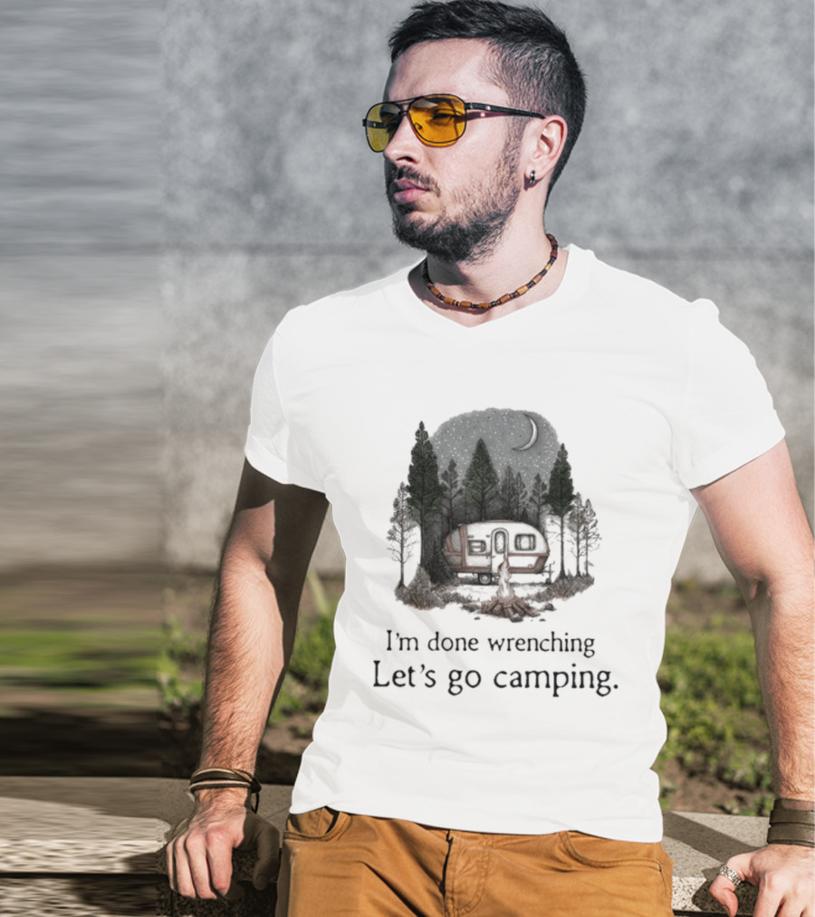 I'm Done Wrenching Let's Go Camping Adventure Camper Trees Bonfire T-Shirt