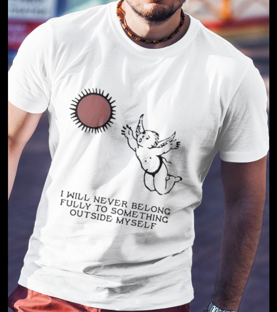 Cherub Sun I Will Never Belong Fully To Something Outside Myself T-Shirt