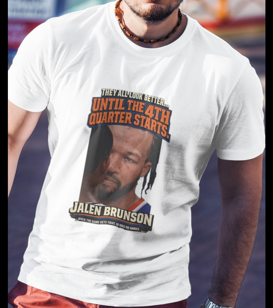 They All Look Better Until The 4th Quarter Starts Jalen Brunson New York Knicks NBA T-Shirt