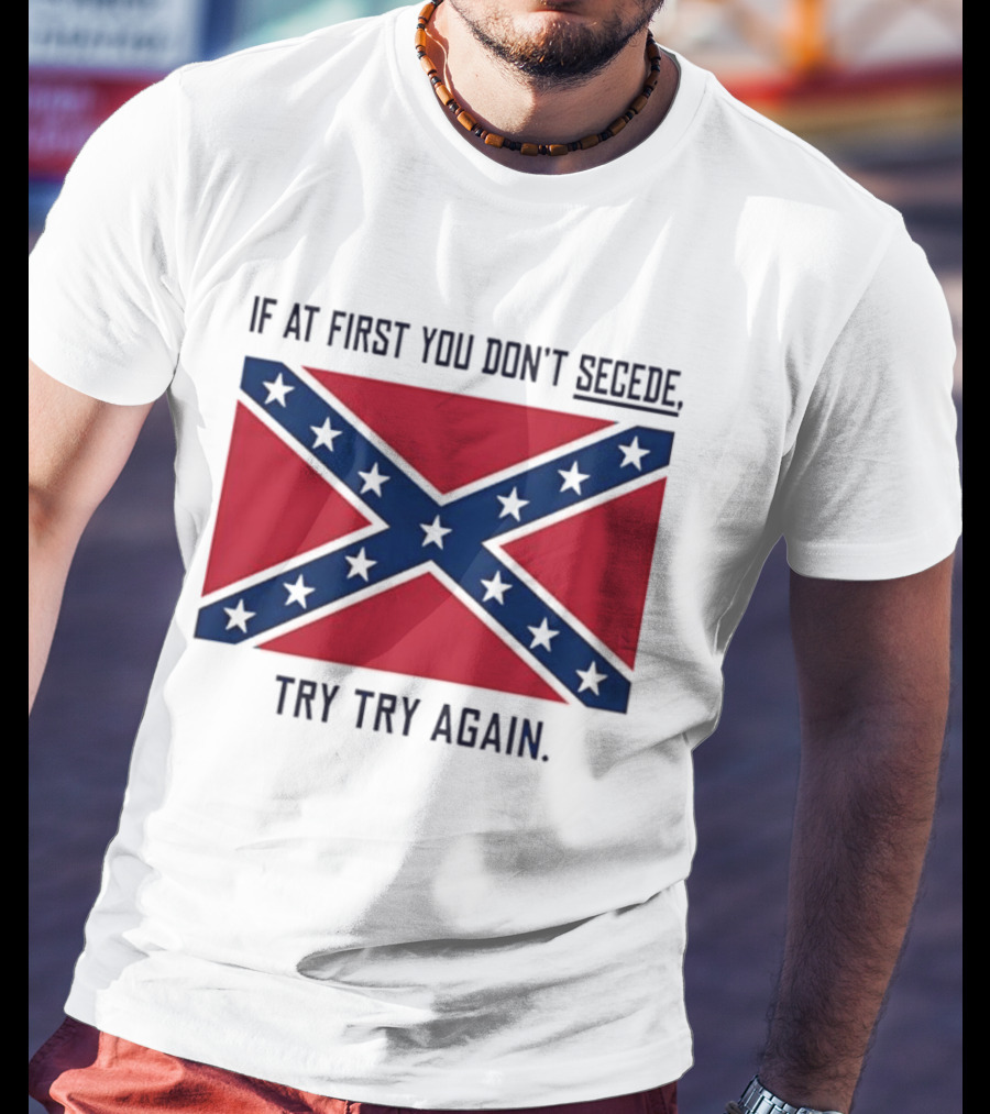 Confederate States History If At First You Don't Secede Try Try Again Flag T-Shirt