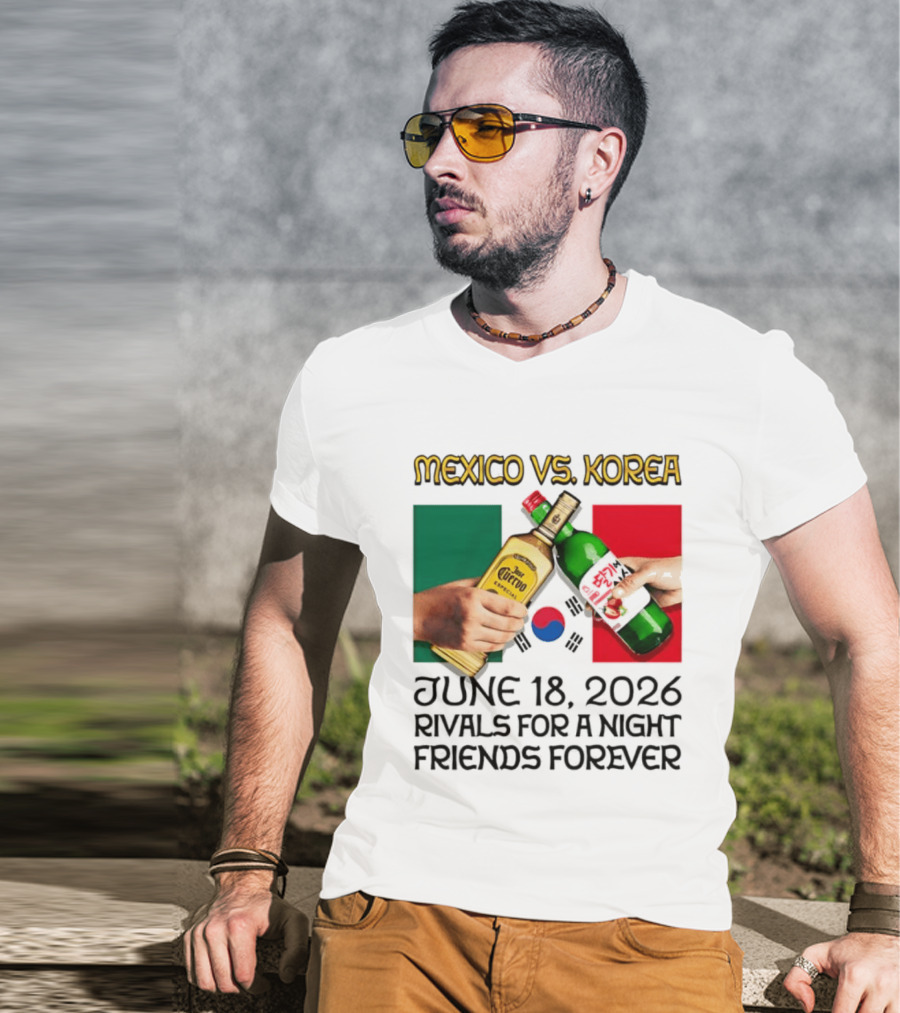 Mexico Vs Korea June 18 2026 Tequila Cheers Rivals For A Night Friends Forever T-Shirt