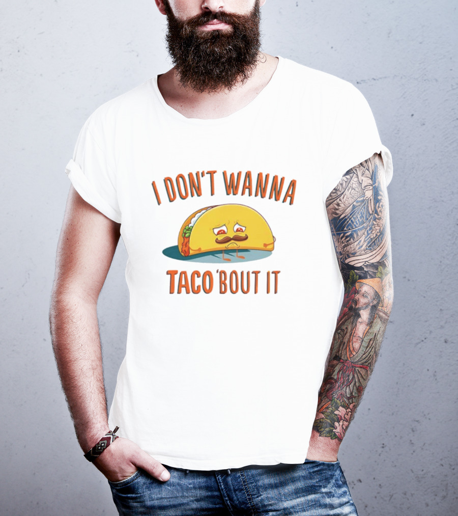 Sad Taco Mustache Humor I Don't Wanna Taco Bout It Pun T-Shirt