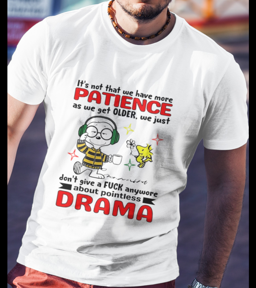 Smoopy We Just Don't Give A F*ck Anymore About Pointless Drama With Patience As We Get Older T-Shirt