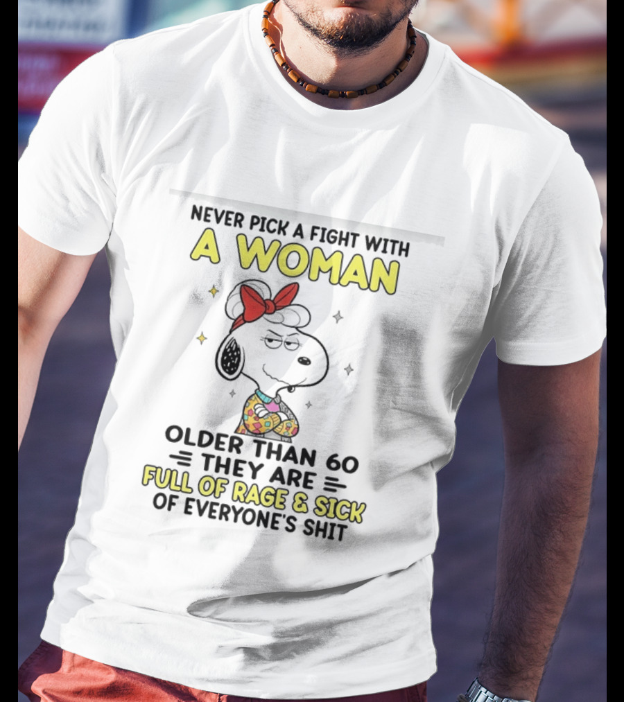 Never Pick A Fight With A Woman Older Than 60 They Are Full Of Rage Snoopy T-Shirt