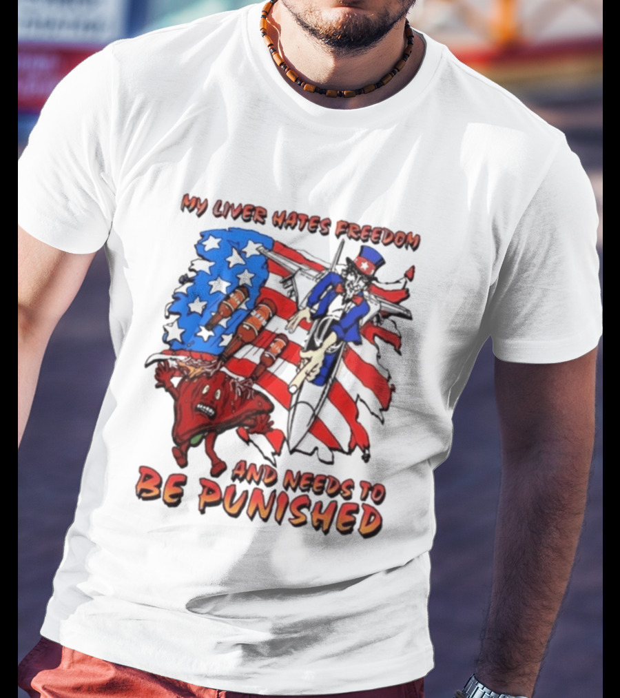 My Liver Hates Freedom Uncle Sam USA Needs To Be Punished T-Shirt