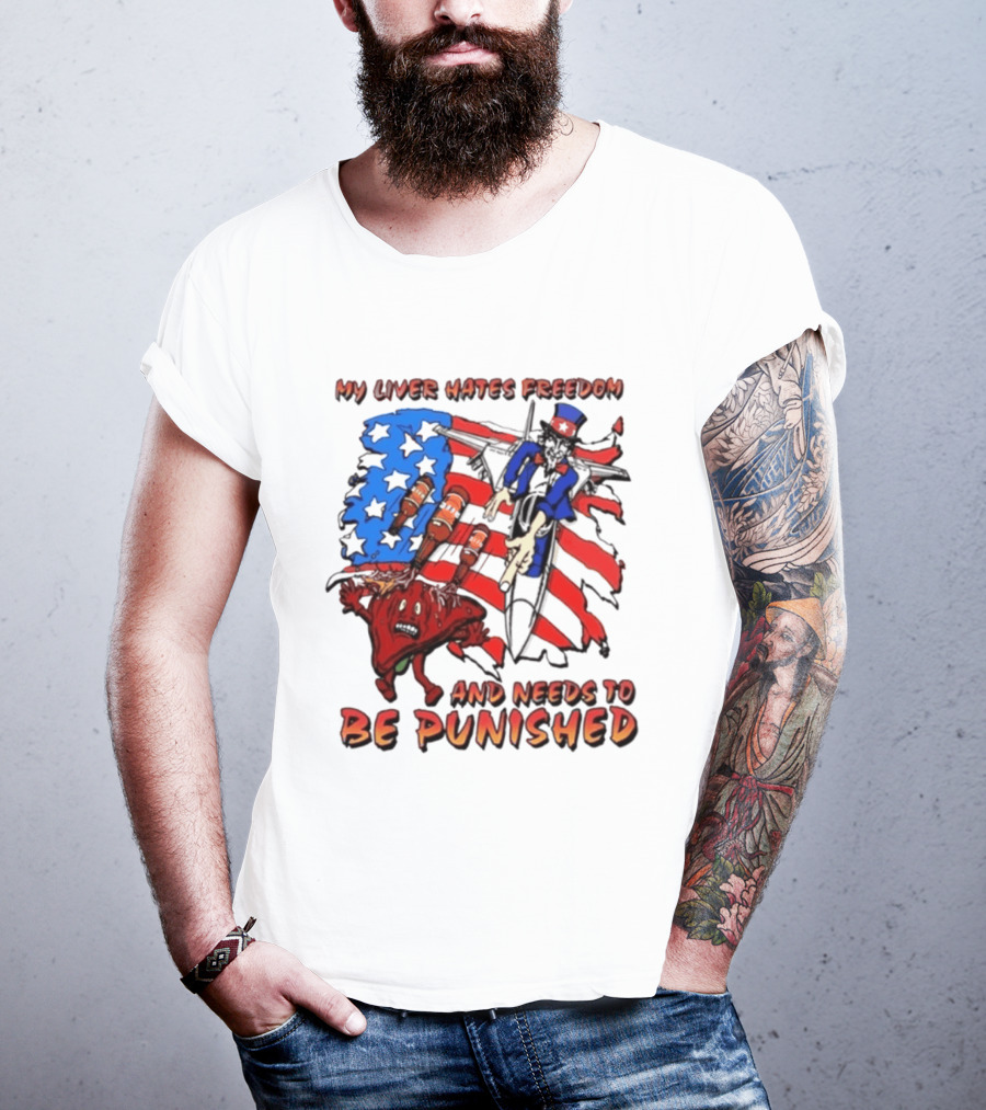 My Liver Hates Freedom Uncle Sam USA Needs To Be Punished T-Shirt
