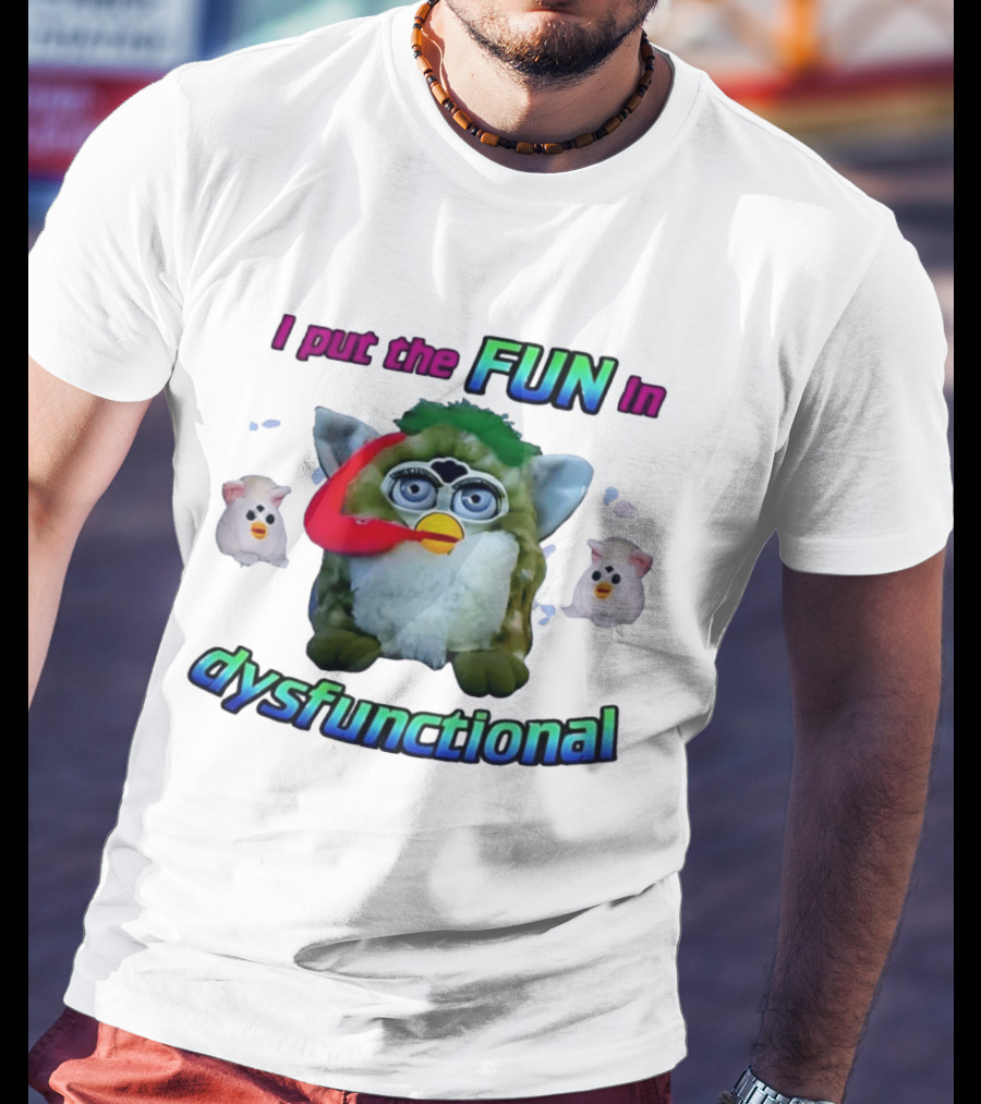 I Put The FUN In Dysfunctional Furby Nostalgia Humor Trend T-Shirt