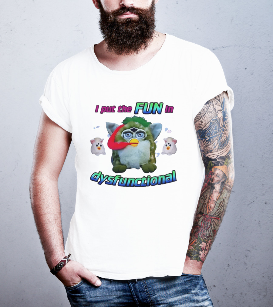 I Put The FUN In Dysfunctional Furby Nostalgia Humor Trend T-Shirt