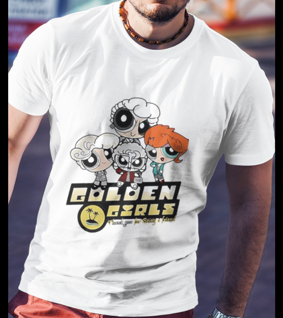 The Powerpuff Girls Golden Girls Thank You For Being A Friend T-Shirt