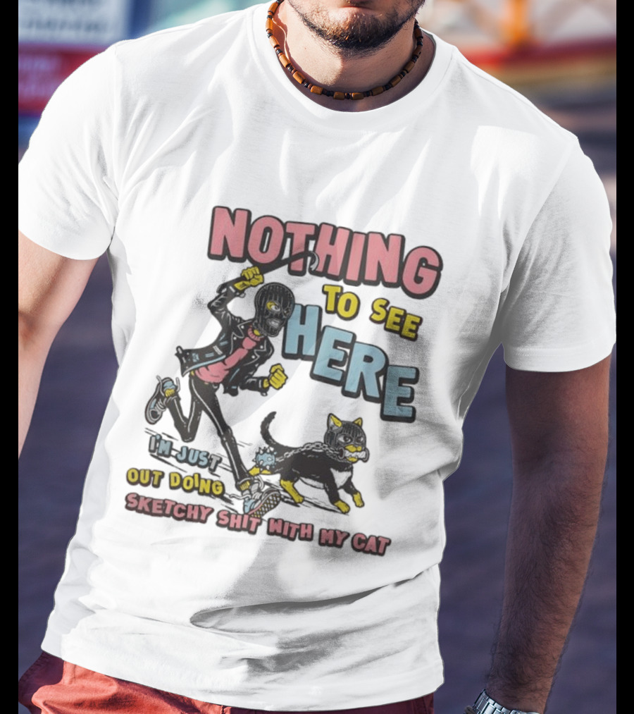 Nothing To See Here Just Out Doing Sketchy Shit With My Cat T-Shirt
