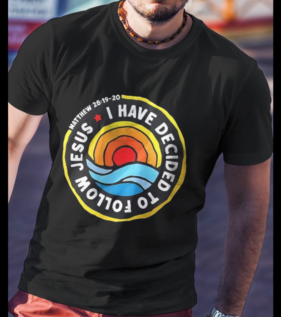 Matthew 28 19 20 I Have Decided To Follow Jesus Biblical Verse Sun Waves T-Shirt
