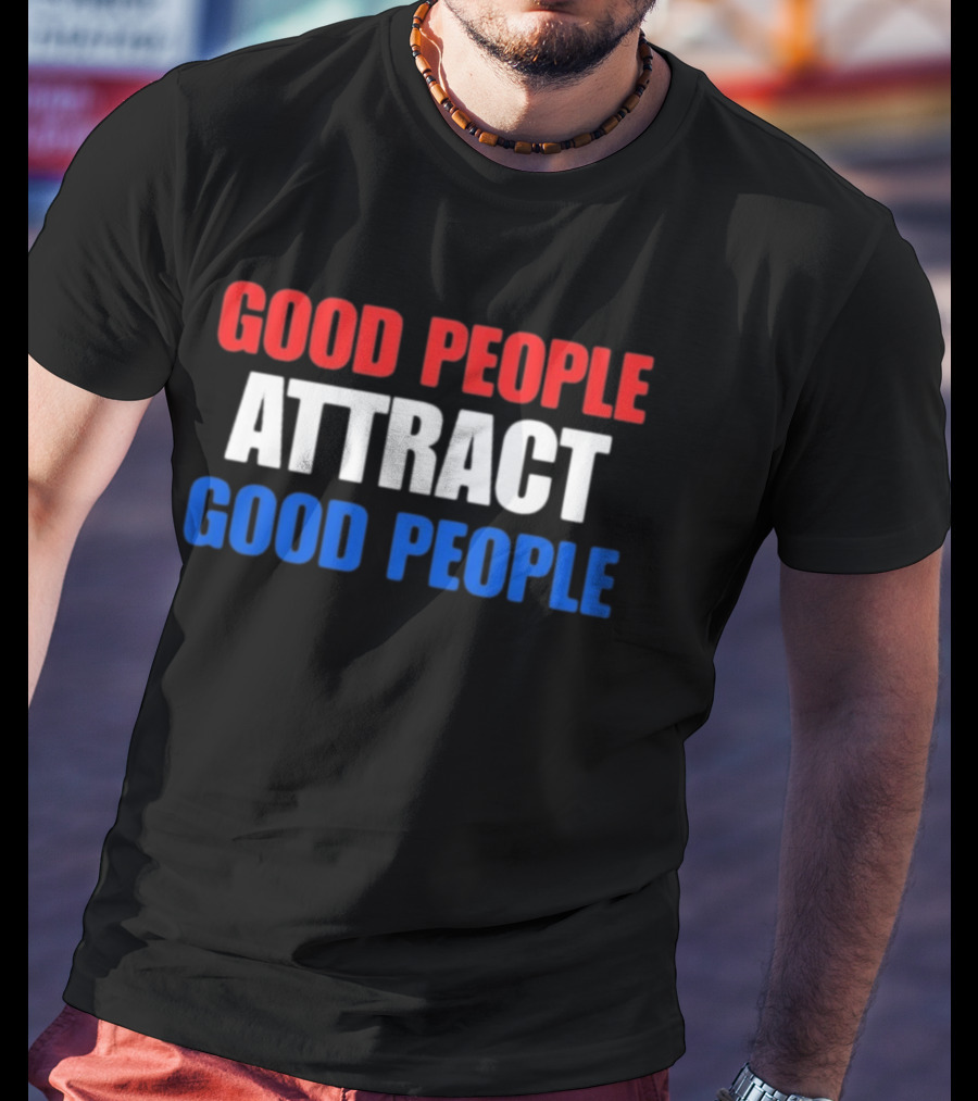 Good People Attract Good People Red White Blue T-Shirt